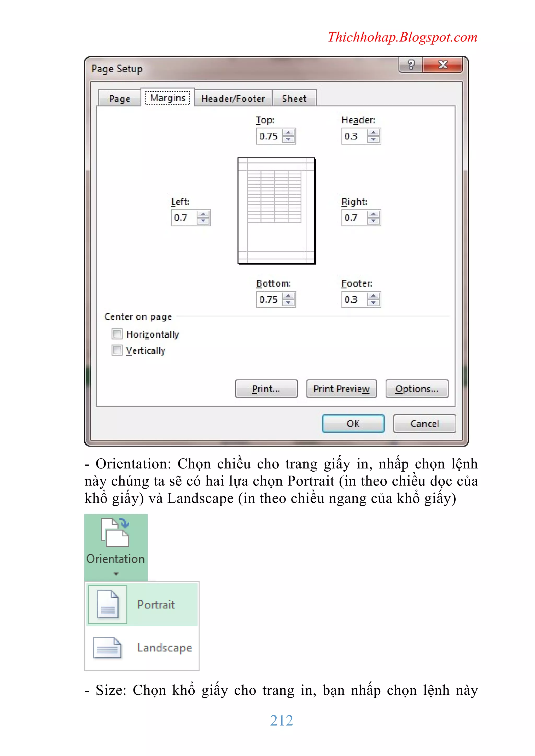 Thichhohap.Blogspot.com

- Orientation: Chọn chiều cho trang giấy in, nhấp chọn lệnh
này chúng ta sẽ có hai lựa chọn Portrait (in theo chiều dọc của
khổ giấy) và Landscape (in theo chiều ngang của khổ giấy)

- Size: Chọn khổ giấy cho trang in, bạn nhấp chọn lệnh này

212

 