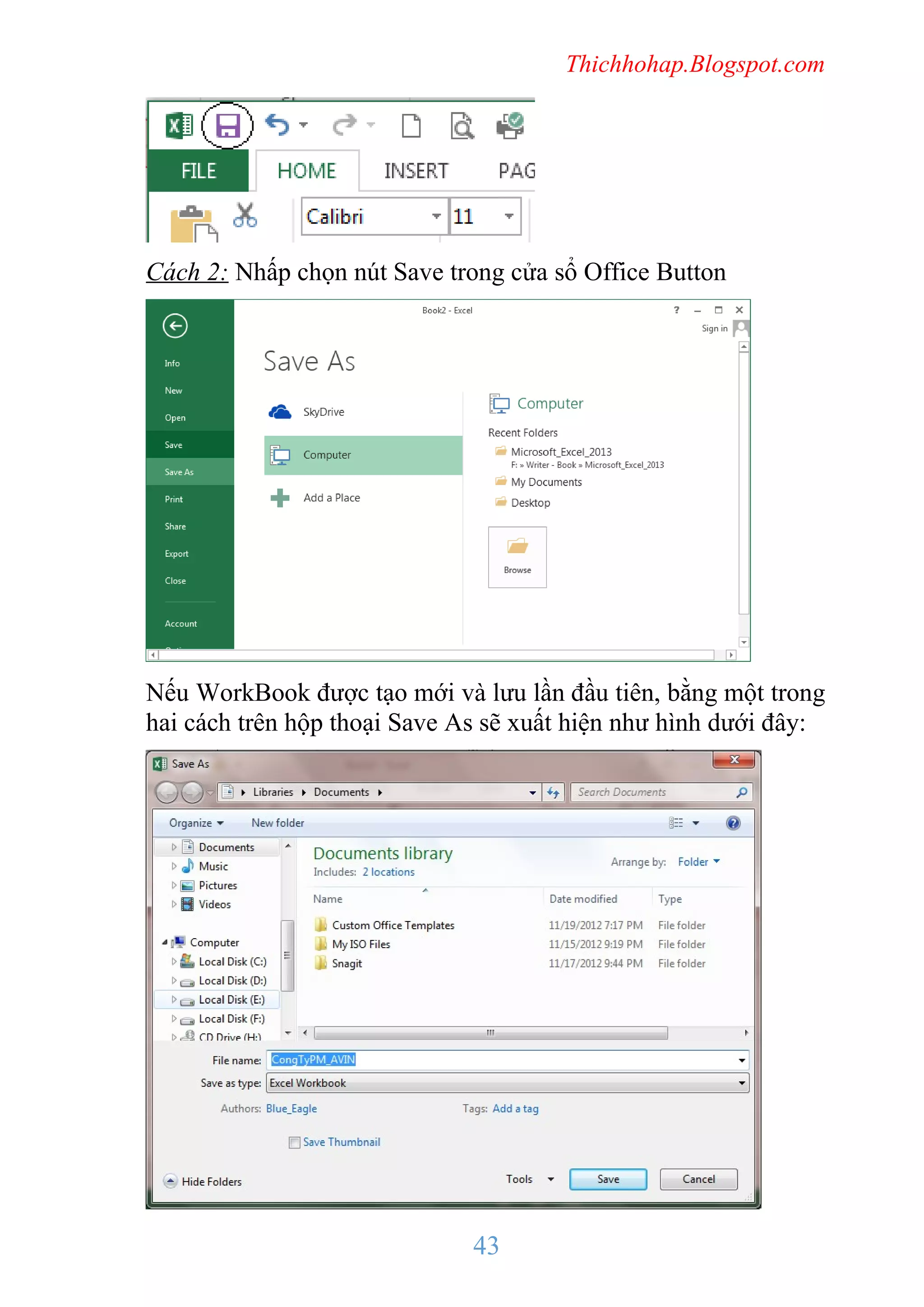 Thichhohap.Blogspot.com

Cách 2: Nhấp chọn nút Save trong cửa sổ Office Button

Nếu WorkBook được tạo mới và lưu lần đầu tiên, bằng một trong
hai cách trên hộp thoại Save As sẽ xuất hiện như hình dưới đây:

43

 