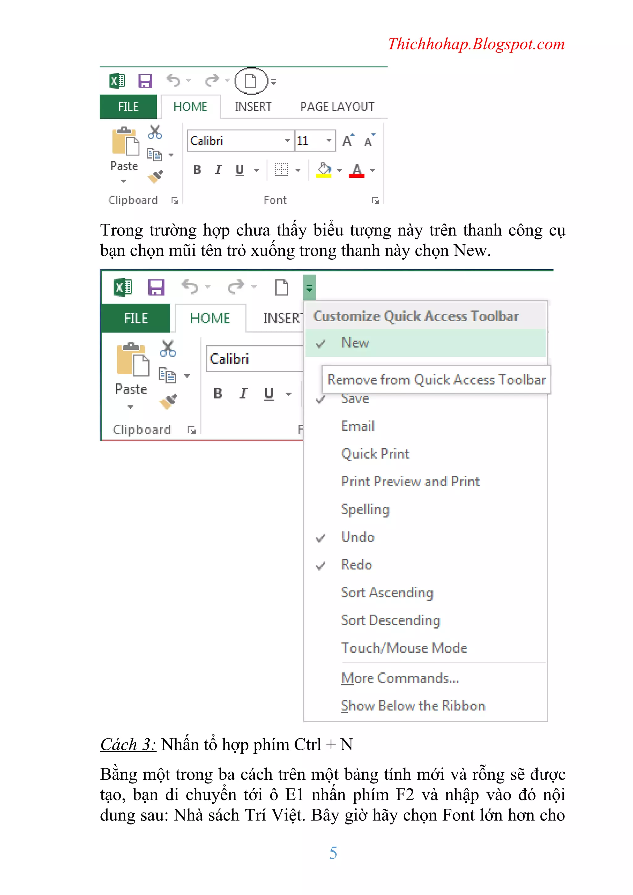 Thichhohap.Blogspot.com

Trong trường hợp chưa thấy biểu tượng này trên thanh công cụ
bạn chọn mũi tên trỏ xuống trong thanh này chọn New.

Cách 3: Nhấn tổ hợp phím Ctrl + N
Bằng một trong ba cách trên một bảng tính mới và rỗng sẽ được
tạo, bạn di chuyển tới ô E1 nhấn phím F2 và nhập vào đó nội
dung sau: Nhà sách Trí Việt. Bây giờ hãy chọn Font lớn hơn cho

5

 