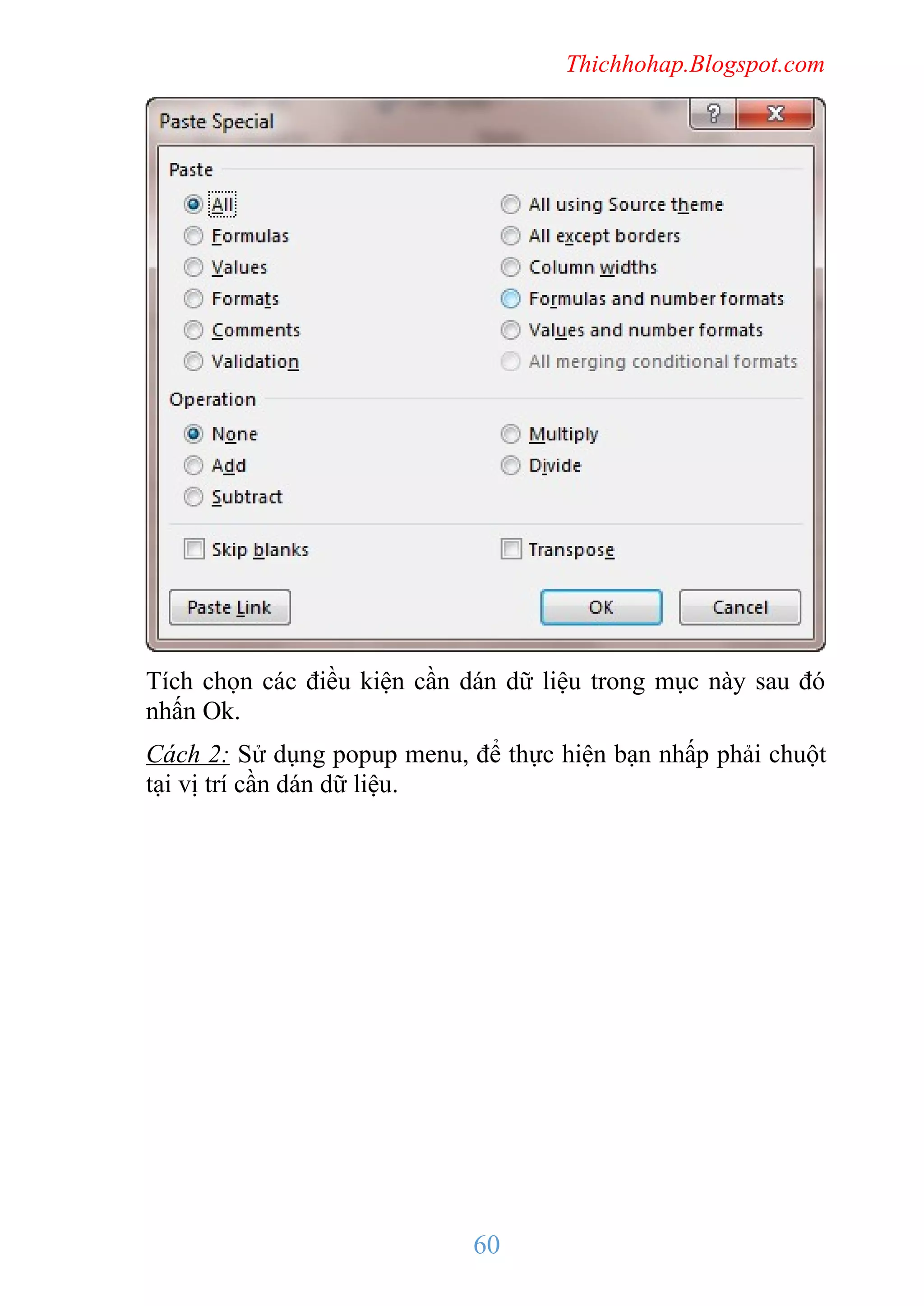 Thichhohap.Blogspot.com

Tích chọn các điều kiện cần dán dữ liệu trong mục này sau đó
nhấn Ok.
Cách 2: Sử dụng popup menu, để thực hiện bạn nhấp phải chuột
tại vị trí cần dán dữ liệu.

60

 