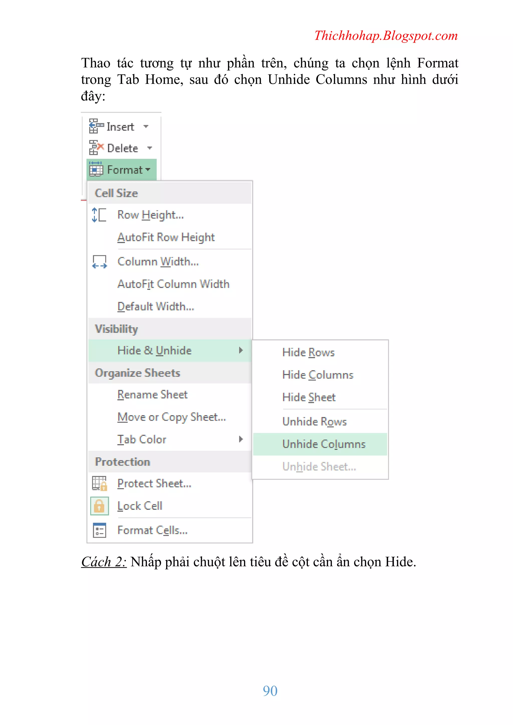 Thichhohap.Blogspot.com

Thao tác tương tự như phần trên, chúng ta chọn lệnh Format
trong Tab Home, sau đó chọn Unhide Columns như hình dưới
đây:

Cách 2: Nhấp phải chuột lên tiêu đề cột cần ẩn chọn Hide.

90

 