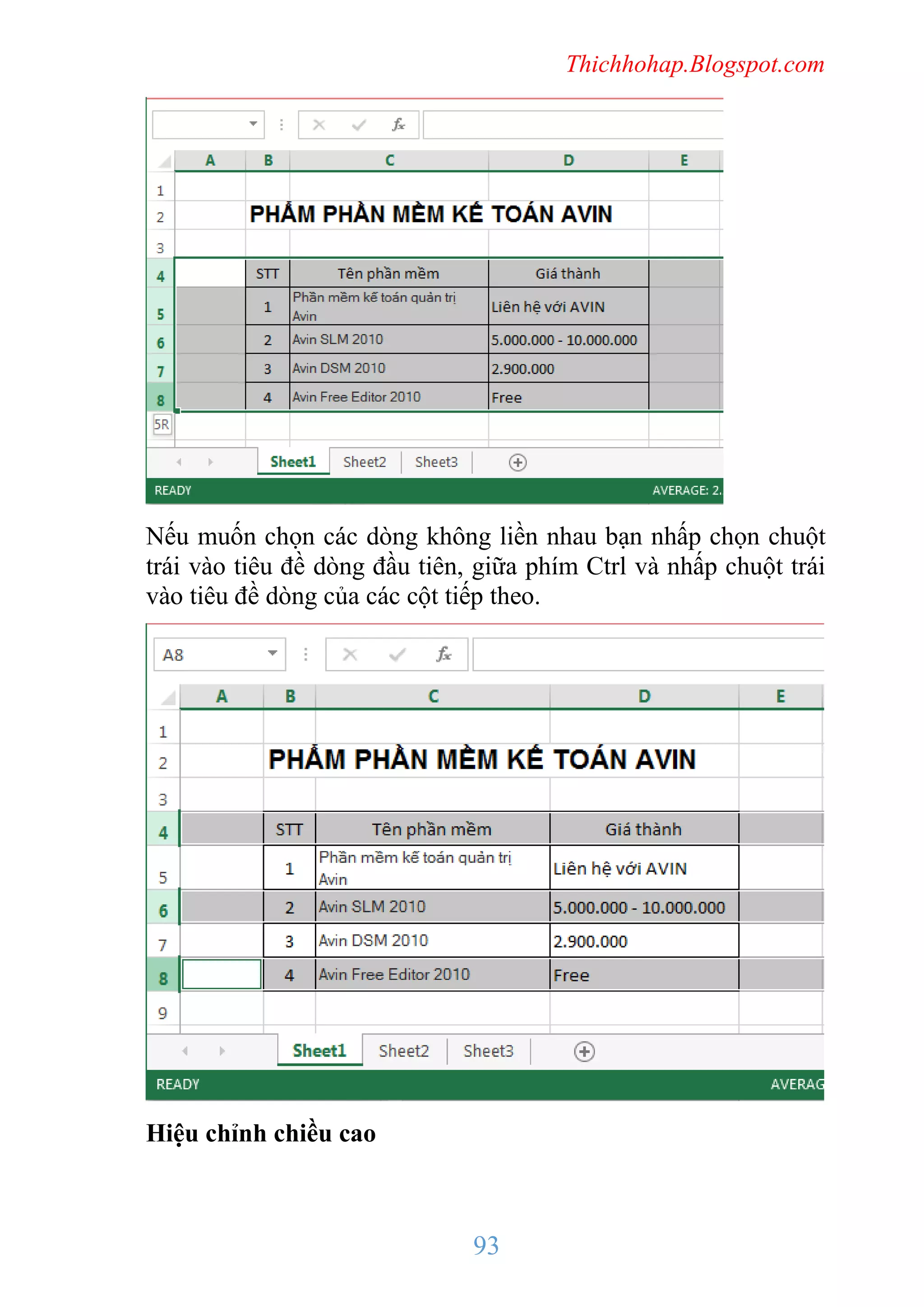 Thichhohap.Blogspot.com

Nếu muốn chọn các dòng không liền nhau bạn nhấp chọn chuột
trái vào tiêu đề dòng đầu tiên, giữa phím Ctrl và nhấp chuột trái
vào tiêu đề dòng của các cột tiếp theo.

Hiệu chỉnh chiều cao

93

 