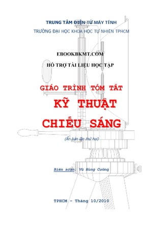 0
TRUNG TÂM ĐIỆN TỬ MÁY TÍNH
TRƯỜNG ĐẠI HỌC KHOA HỌC TỰ NHIÊN TPHCM
G
GI
IÁ
ÁO
O T
TR
RÌ
ÌN
NH
H T
TÓ
ÓM
M T
TẮ
ẮT
T
K
KỸ
Ỹ T
TH
HU
UẬ
ẬT
T
C
CH
HI
IẾ
ẾU
U S
SÁ
ÁN
NG
G
(Ấn bản lần thứ hai)
U
Biên soạnU
: Vũ Hùng Cường
TPHCM – Tháng 10/2010
 