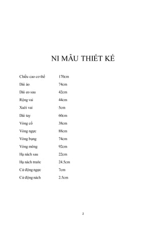 2
NI MẪU THIẾT KẾ
Chiều cao cơ thể 170cm
Dài áo 74cm
Dài eo sau 42cm
Rộng vai 44cm
Xuôi vai 5cm
Dài tay 60cm
Vòng cổ 38cm
...