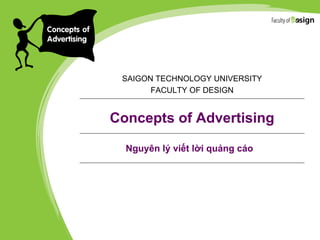 Concepts of Advertising
SAIGON TECHNOLOGY UNIVERSITY
FACULTY OF DESIGN
Nguyên lý viết lời quảng cáo
 
