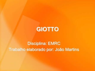 GIOTTO Disciplina: EMRC Trabalho elaborado por: João Martins 