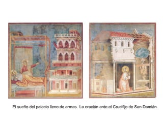 El sueño del palacio lleno de armas La oración ante el Crucifijo de San Damián
 