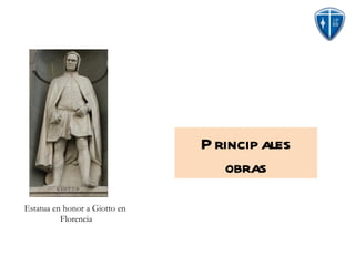 P rincip ales
                                  obras
Estatua en honor a Giotto en
          Florencia
 
