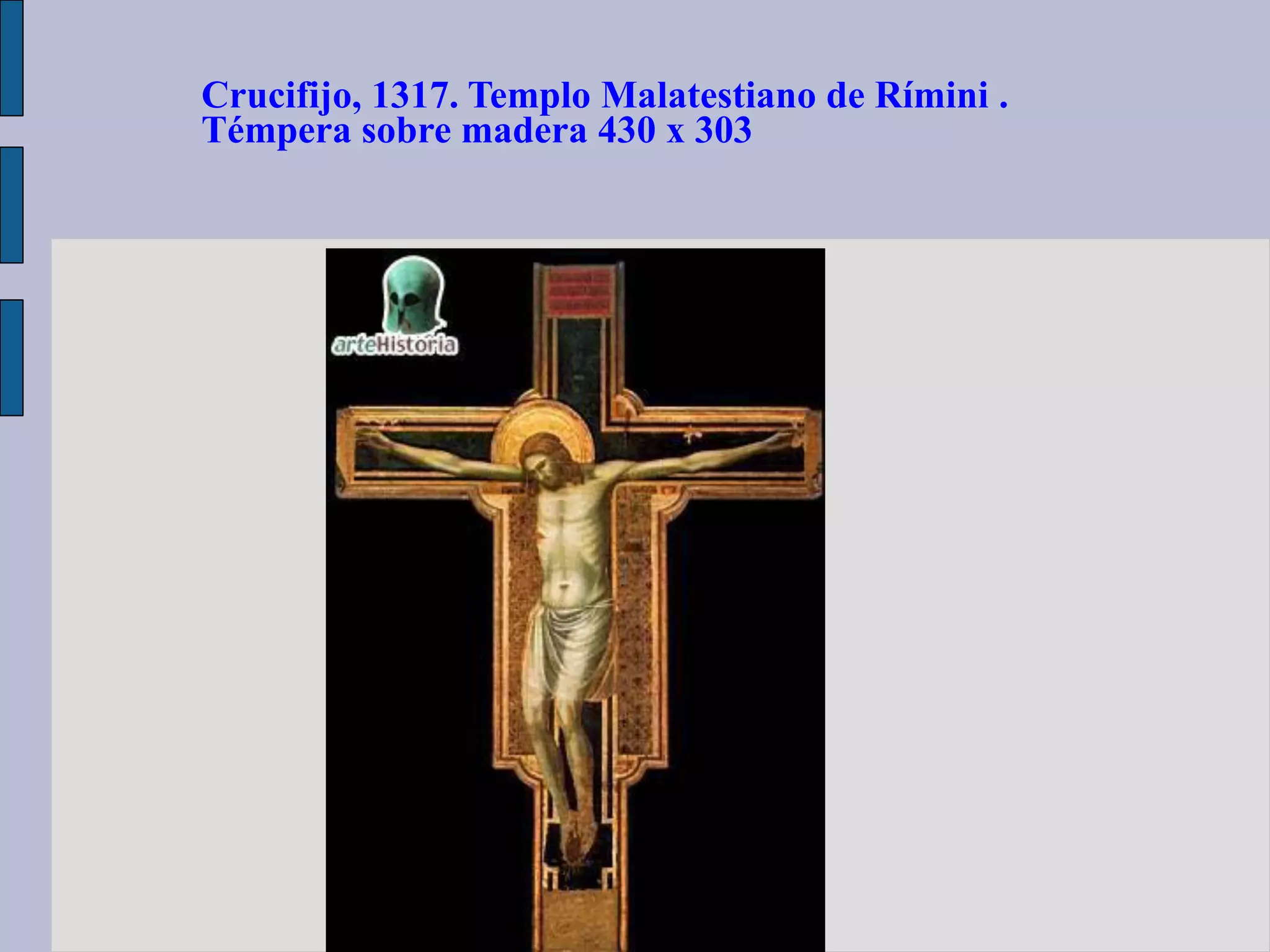 Crucifijo, 1317. Templo Malatestiano de Rímini .
Témpera sobre madera 430 x 303