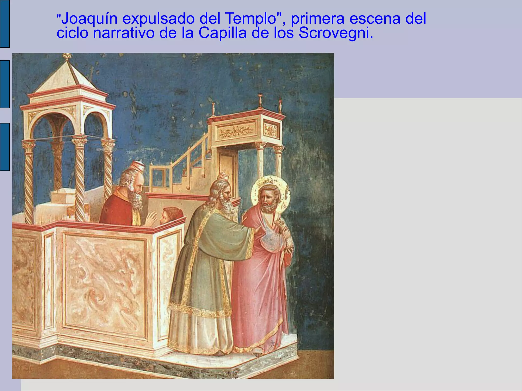 "Joaquín expulsado del Templo", primera escena del
ciclo narrativo de la Capilla de los Scrovegni.