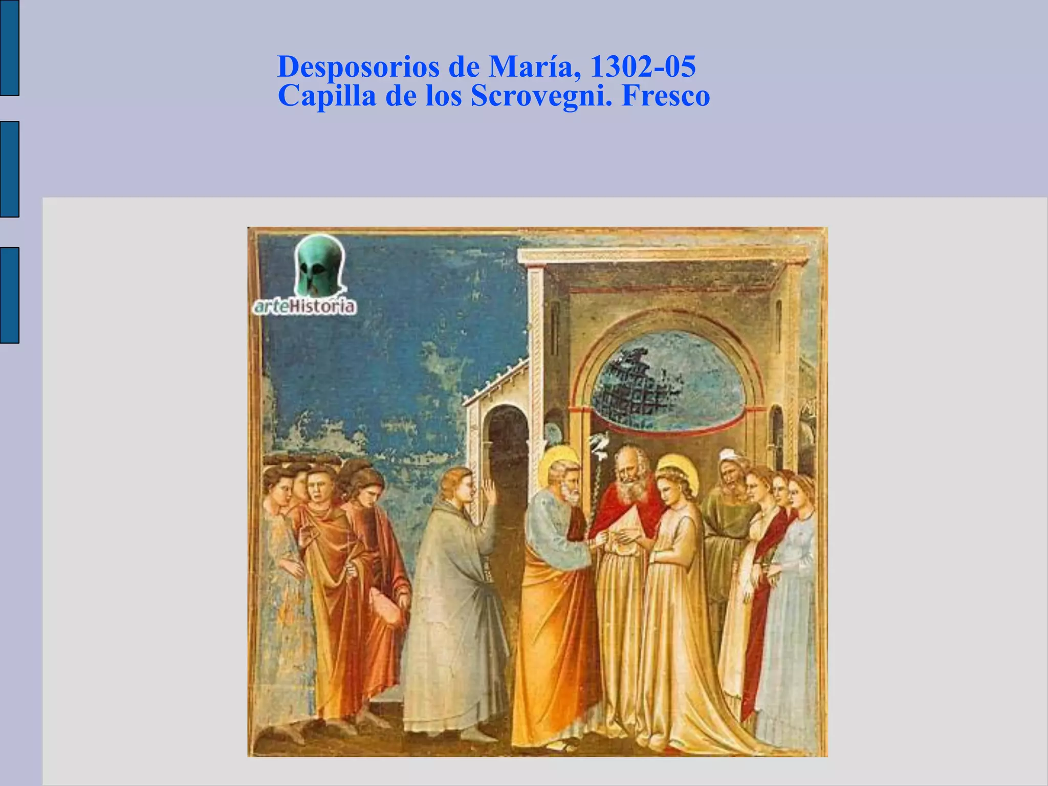 Desposorios de María, 1302-05
Capilla de los Scrovegni. Fresco