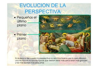 EVOLUCIÓN DE LA
      PERSPECTIVA
• Pequeños el
  último
  plano

• Primer
  plano




En la época del cuadro la perspectiva no era muy buena, por lo que utilizaron
una téctica en la que las figuras que debían estar más cerca eran más grandes
y las más lejanas más pequeñas
 