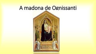 A madona de Ognissanti
 