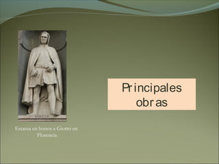 Pr incipales
obr as
Estatua en honor a Giotto en
Florencia