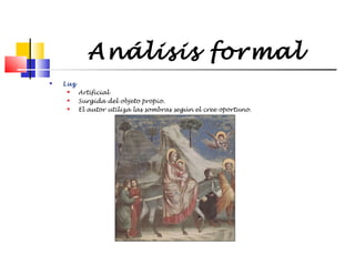 Análisis formal


Luz




Artificial
Surgida del objeto propio.
El autor utiliza las sombras según el cree oportuno.

 