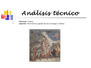 Análisis técnico



Técnica: Fresco.
Soporte: Muro de la capilla de los Scrovegni, Padua.

 