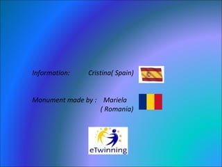 Information:  Cristina( Spain) ‏ Monument made by :  Mariela ( Romania) 