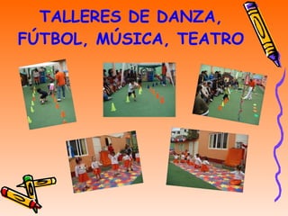 TALLERES DE DANZA, FÚTBOL, MÚSICA, TEATRO 