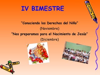 IV BIMESTRE “ Conociendo los Derechos del Niño” (Noviembre) “ Nos preparamos para el Nacimiento de Jesús” (Diciembre) 