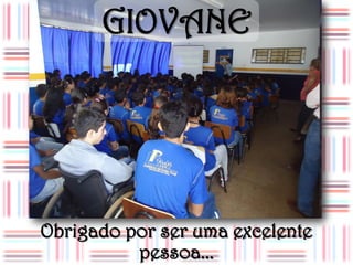 GIOVANE




Obrigado por ser uma excelente
          pessoa...
 