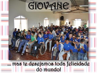 GIOVANE




... mas te desejamos toda felicidade
              do mundo!
 