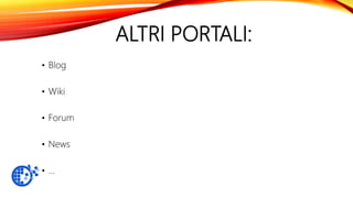 ALTRI PORTALI:
• Blog
• Wiki
• Forum
• News
• …
 