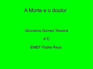 A Morte e o doutor  Giovanna Gomes Teixeira 4°C EMEF Padre Reus  