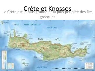 Crète et KnossosLa Crète est la plus grande et la plus peuplée des îles
grecques
 
