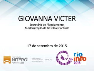 GIOVANNA VICTER
Secretária de Planejamento,
Modernização da Gestão e Controle
17 de setembro de 2015
 