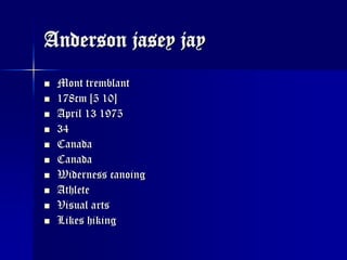 Anderson jasey jayMont tremblant178cm [5 10]April 13 197534CanadaCanadaWiderness canoingAthleteVisual artsLikes hiking