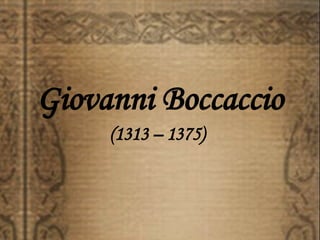 Giovanni Boccaccio (1313 – 1375) 