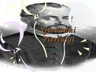 Giovanni Pierluigi …. 