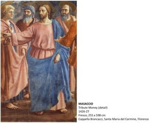MASACCIO
Tribute Money (detail)
1426-27
Fresco, 255 x 598 cm
Cappella Brancacci, Santa Maria del Carmine, Florence
 