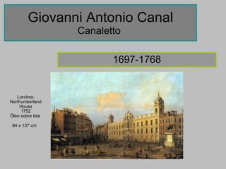 Giovanni Antonio Canal Canaletto  1697-1768 Londres: Northumberland House 1752 Óleo sobre tela  84 x 137 cm   