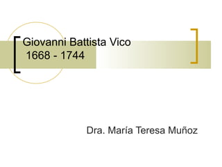 Giovanni Battista Vico
1668 - 1744
Dra. María Teresa Muñoz
 