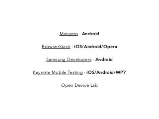 Manymo - Android
BrowserStack - iOS/Android/Opera
Samsung Developers - Android
Keynote Mobile Testing - iOS/Android/WP7
Open Device Lab
 