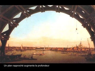 Un plan rapproché augmente la profondeur
 