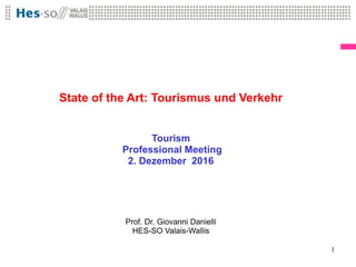 State of the Art: Tourismus und Verkehr
Tourism
Professional Meeting
2. Dezember 2016
Prof. Dr. Giovanni Danielli
HES-SO Valais-Wallis
1
 
