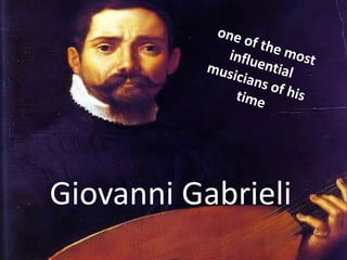 one of the most influential musicians of his time Giovanni Gabrieli 