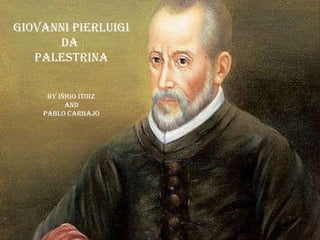 Giovanni Pierluigi da  Palestrina By Iñigo Itoiz and Pablo Carbajo 