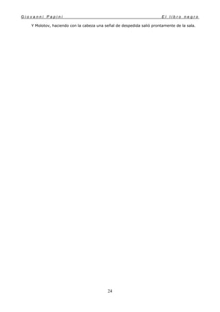 G i o v a n n i P a p i n i E l l i b r o n e g r o
24
Y Molotov, haciendo con la cabeza una señal de despedida salió prontamente de la sala.
 