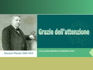 www.polovalboite.it/didattica.htm
Giovanni Pascoli 1855-1912
 