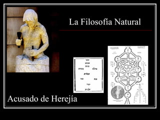 La Filosofía Natural




Acusado de Herejía
 