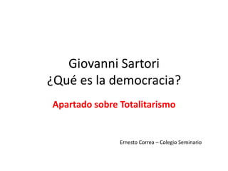 Giovanni Sartori
¿Qué es la democracia?
Apartado sobre Totalitarismo
Ernesto Correa – Colegio Seminario
 