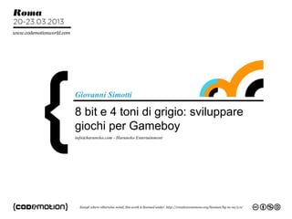 8 bit e 4 toni di grigio: sviluppare
giochi per Gameboy
Giovanni Simotti
info@haruneko.com - Haruneko Entertainment
 