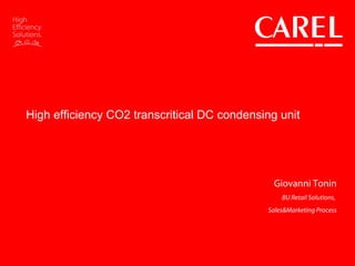 High efficiency CO2 transcritical DC condensing unit
Giovanni Tonin
BU Retail Solutions,
Sales&Marketing Process
 