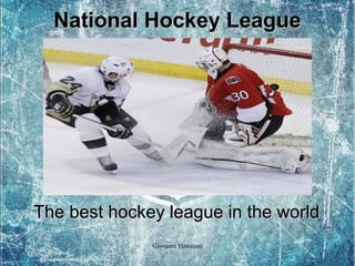 National Hockey League




The best hockey league in the world
              Giovanni Veneziani      1
 
