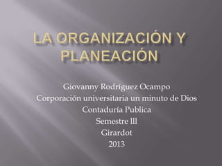 Giovanny Rodríguez Ocampo
Corporación universitaria un minuto de Dios
Contaduría Publica
Semestre lll
Girardot
2013
 