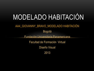 MODELADO HABITACIÓN
AA4_GIOVANNY_BRAVO_MODELADO HABITACIÓN
Bogotá

Fundación Universitaria Panamericana
Facultad de Formación Virtual

Diseño Visual
2013

 