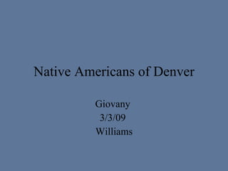 Native Americans of Denver Giovany  3/3/09  Williams 